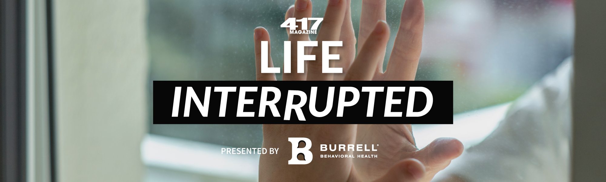 417 Magazine's Life Interrupted Video Series presented by Burrell Behavioral Health